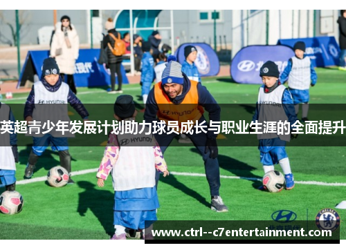 英超青少年发展计划助力球员成长与职业生涯的全面提升